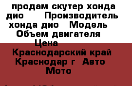 продам скутер хонда дио 35 › Производитель ­ хонда дио › Модель ­ 35 › Объем двигателя ­ 50 › Цена ­ 10 000 - Краснодарский край, Краснодар г. Авто » Мото   